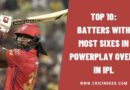 Top 10: Batters with Most Sixes in Powerplay Overs in IPL