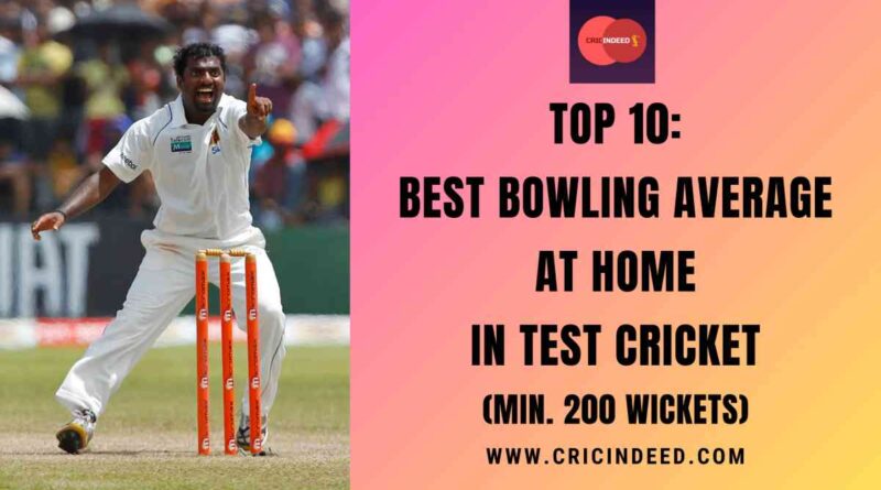 Top 10: Best Bowling Average at Home in Test Cricket (Min. 200 Wickets)
