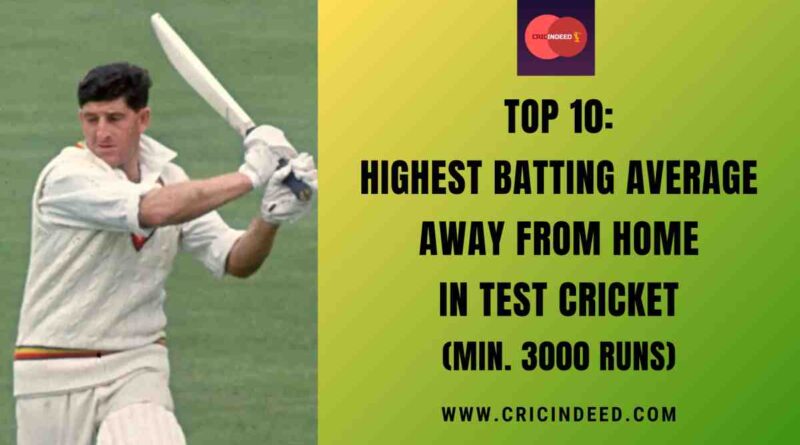 Top 10: Highest Batting Average Away from Home in Test Cricket (Min. 3000 Runs)