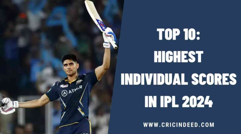 Top 10: Highest Individual Scores in IPL 2024