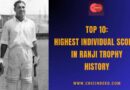 Top 10: Highest Individual Scores in Ranji Trophy History