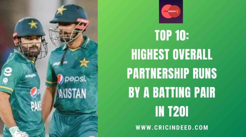 Top 10: Highest Overall Partnership Runs by a Batting Pair in T20I