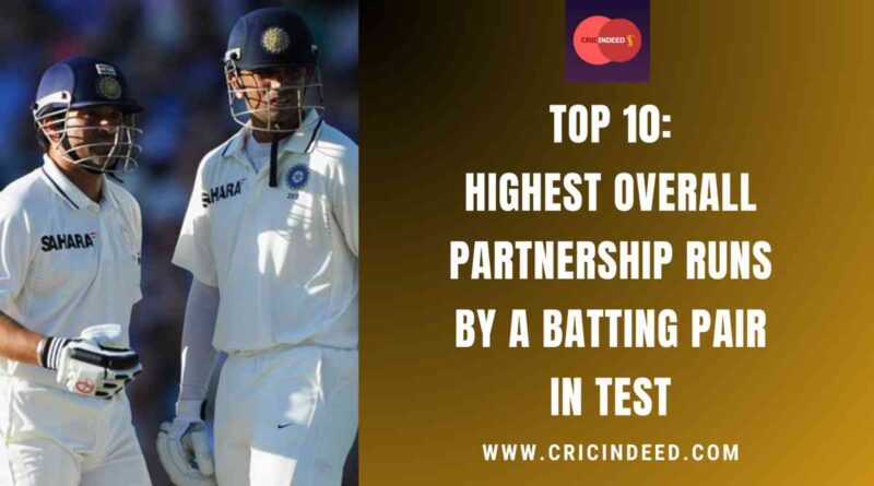 Top 10: Highest Overall Partnership Runs by a Batting Pair in Test