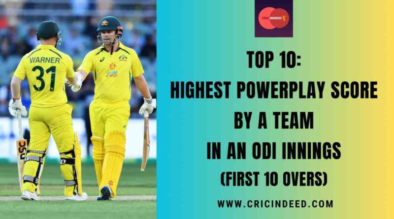 Top 10: Highest Powerplay Score by a Team in an ODI Innings (First 10 Overs)
