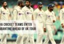 India cricket teams enter quarantine ahead of UK tour