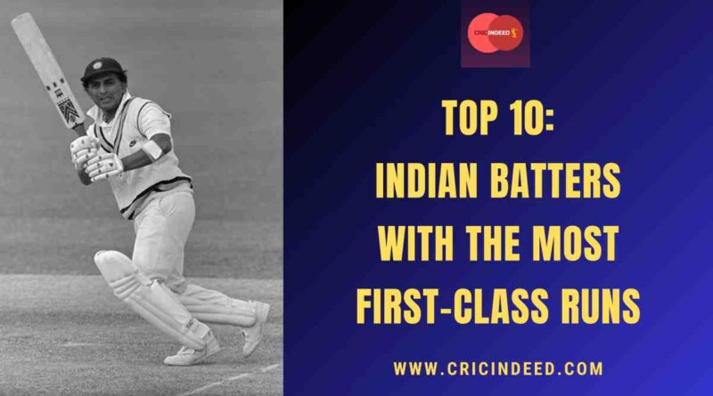 Top 10: Indian Batters with the Most First-Class Runs