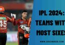 IPL 2024: Teams with Most Sixes