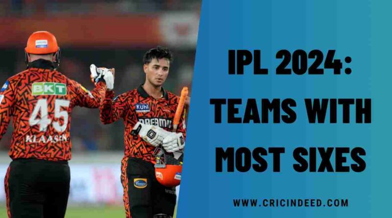 IPL 2024: Teams with Most Sixes