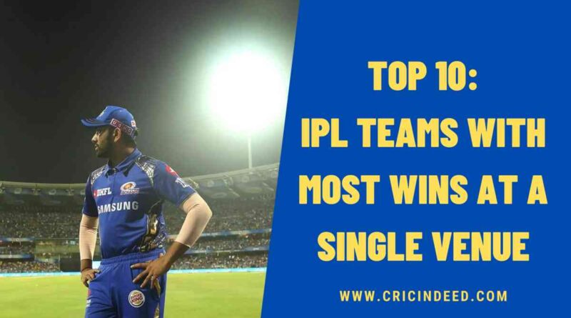 Top 10: IPL Teams with Most Wins at a Single Venue