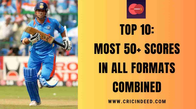 Top 10: Most 50+ Scores in All Formats Combined