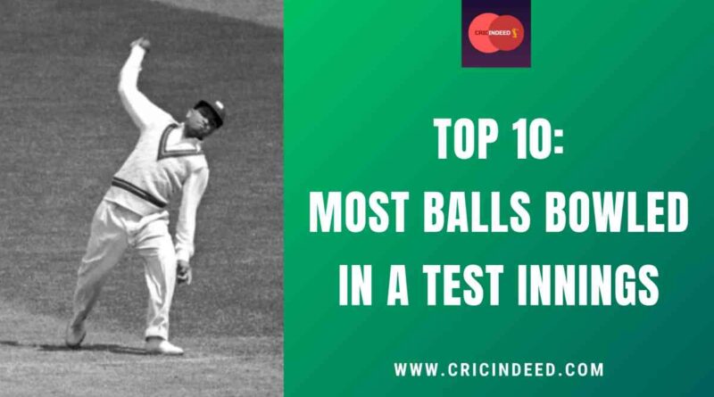Top 10: Most Balls Bowled in a Test Innings
