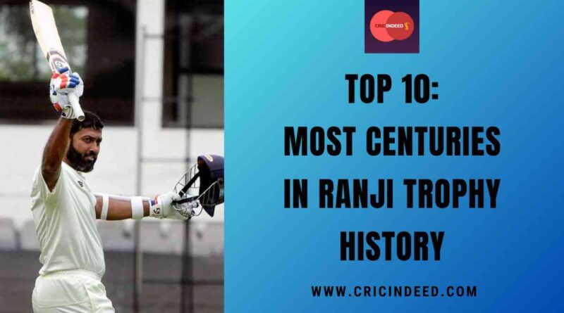 Top 10: Most Centuries in Ranji Trophy History