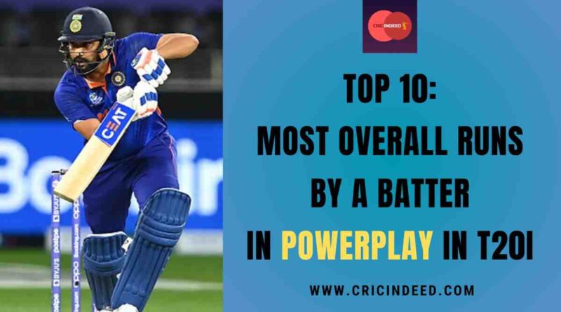 Top 10: Most Overall Runs by a Batter in Powerplay in T20I