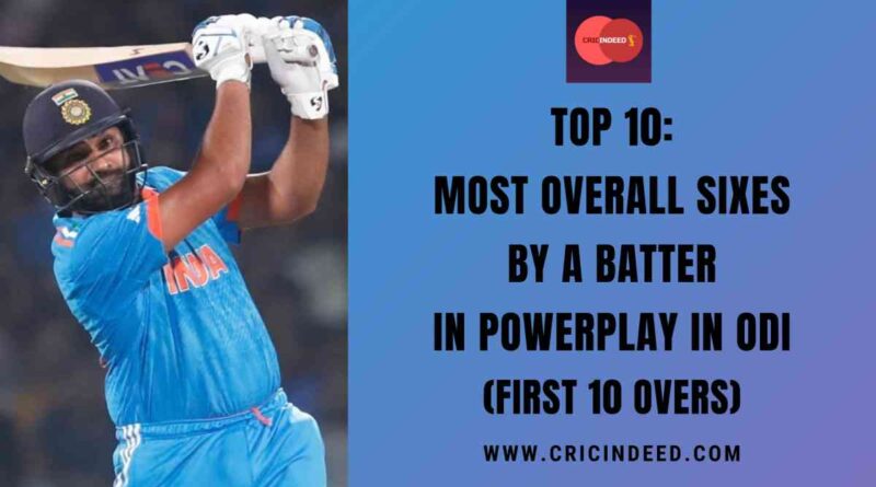 Top 10: Most Overall Sixes by a Batter in Powerplay in ODI (First 10 Overs)