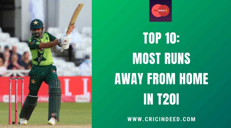 Most Runs Away from Home in T20I