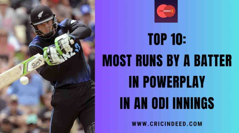 Top 10: Most Runs by a Batter in Powerplay in an ODI Innings