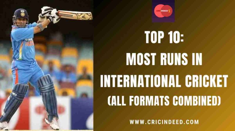 Top 10: Most Runs in International Cricket (All Formats Combined)