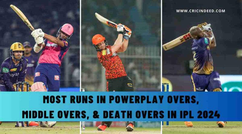 Most Runs in Powerplay Overs, Middle Overs, & Death Overs in IPL 2024