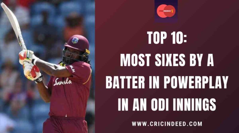 Top 10: Most Sixes by a Batter in Powerplay in an ODI Innings