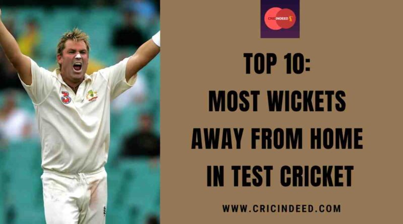 Top 10: Most Wickets Away from Home in Test Cricket