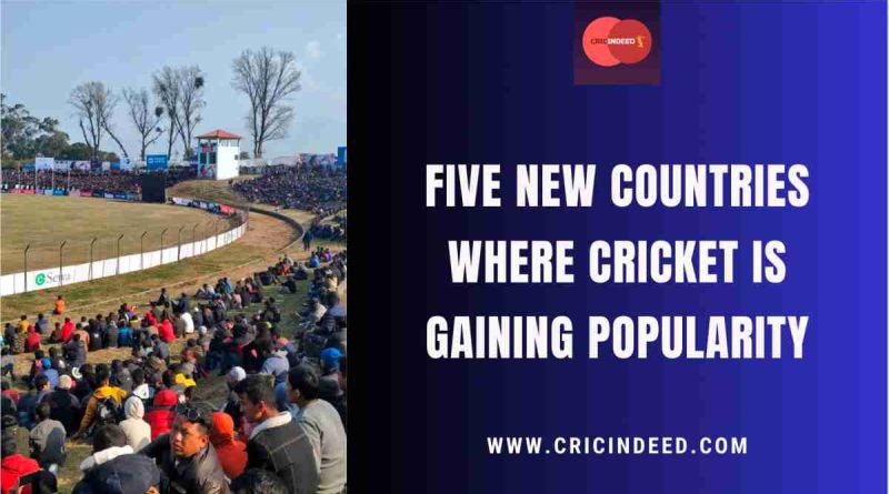 new countries where cricket is getting popular