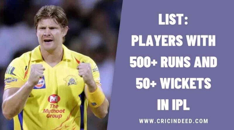 List: Players with 500+ Runs and 50+ Wickets in IPL