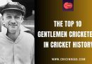 The Top 10 Gentlemen Cricketers in Cricket History