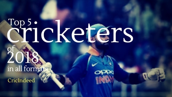Top 5 Cricketers of 2018