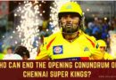 Who can end the opening conundrum of Chennai Super Kings?